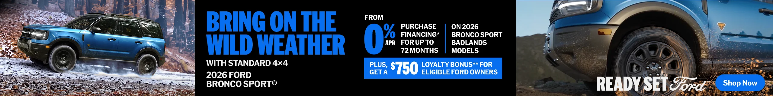 Bring on the wild weather with standard 4x4 — purchase financing from 0% APR for up to 72 months on 2026 Bronco Sport Badlands models, plus a $750 loyalty bonus for eligible Ford owners.