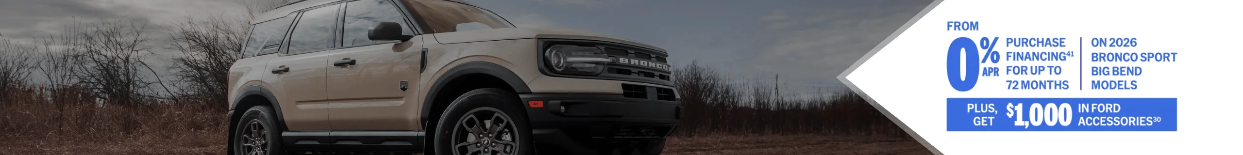 From 0% APR purchase financing for up to 72 months on 2026 Bronco Sport Big Bend models, plus $1,000 in Ford accessories.